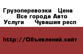 Грузоперевозки › Цена ­ 1 - Все города Авто » Услуги   . Чувашия респ.